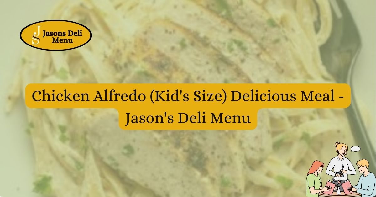 Chicken Alfredo Kids Size Delicious Meal Jasons Deli Menu.jpg