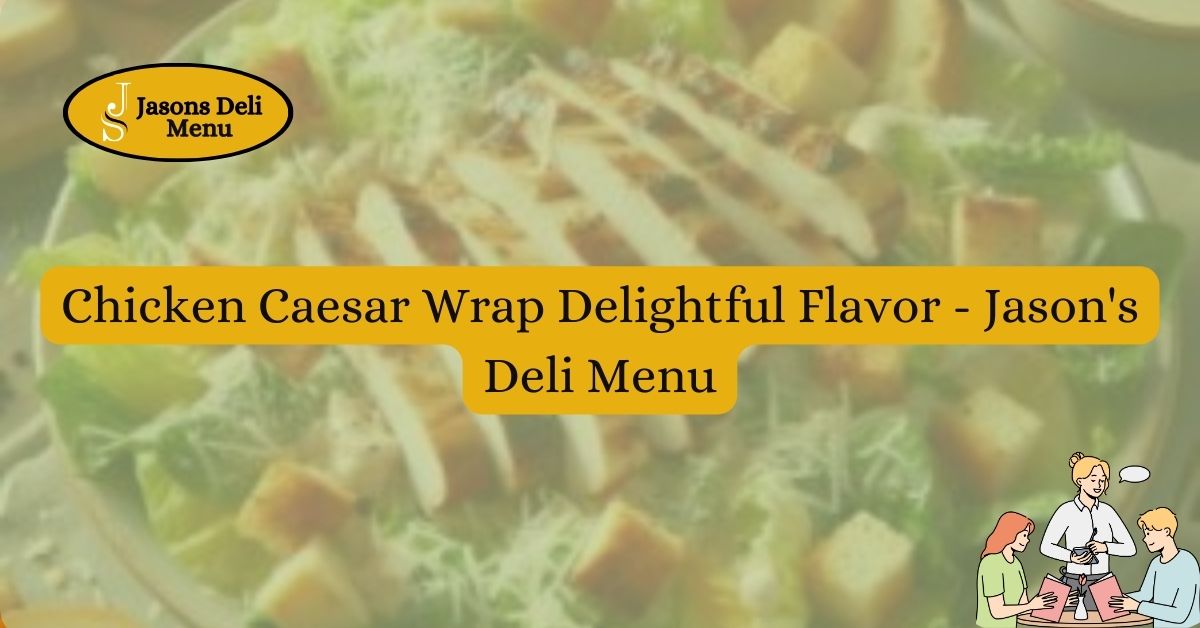 Chicken Caesar Wrap Delightful Flavor Jasons Deli Menu.jpg