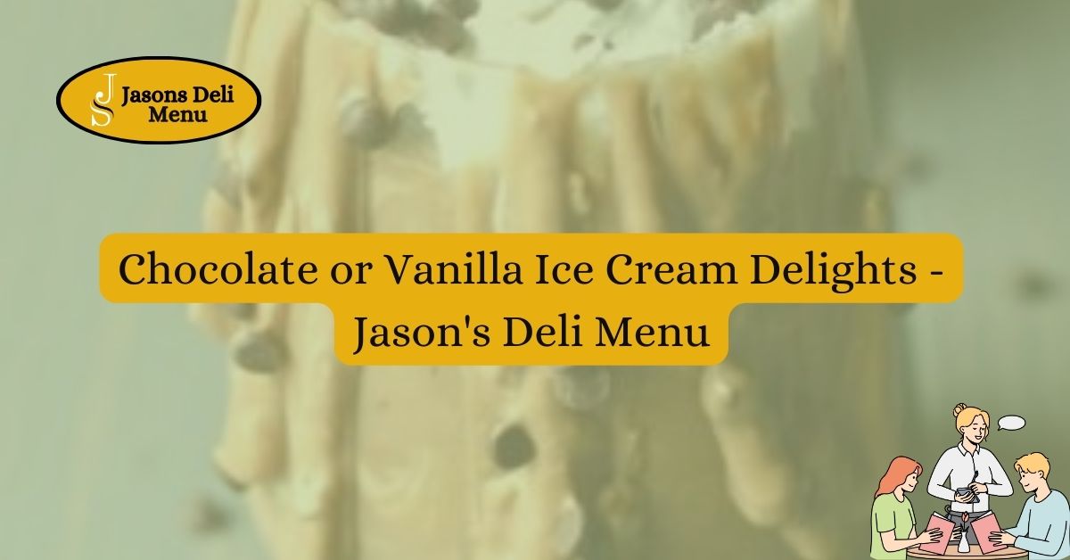 Chocolate or Vanilla Ice Cream Delights Jasons Deli Menu.jpg