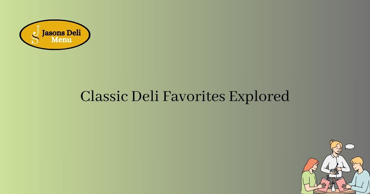 Classic Deli Favorites Explored