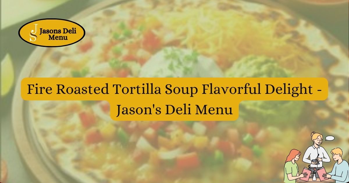 Fire Roasted Tortilla Soup Flavorful Delight Jasons Deli Menu.jpg