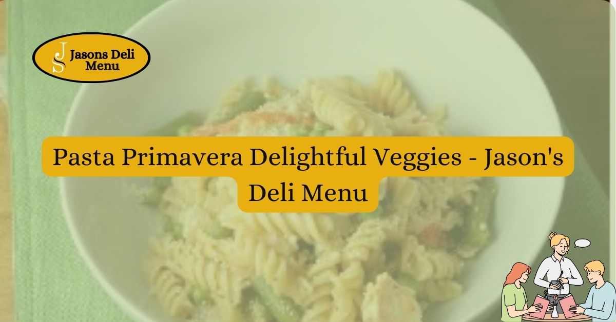 Pasta Primavera Delightful Veggies Jasons Deli Menu.jpg