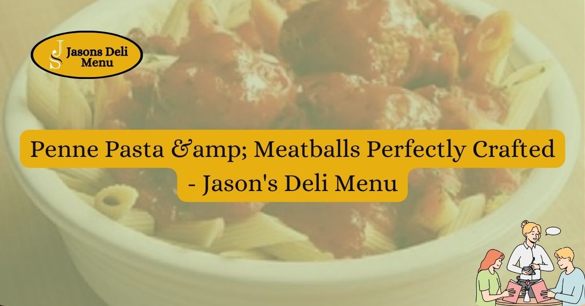 Penne Pasta amp Meatballs Perfectly Crafted Jasons Deli Menu.jpg