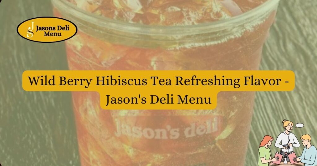 Wild Berry Hibiscus Tea Refreshing Flavor – Jason’s Deli Menu